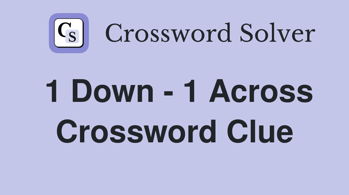 1 Down - 1 Across Crossword Clue