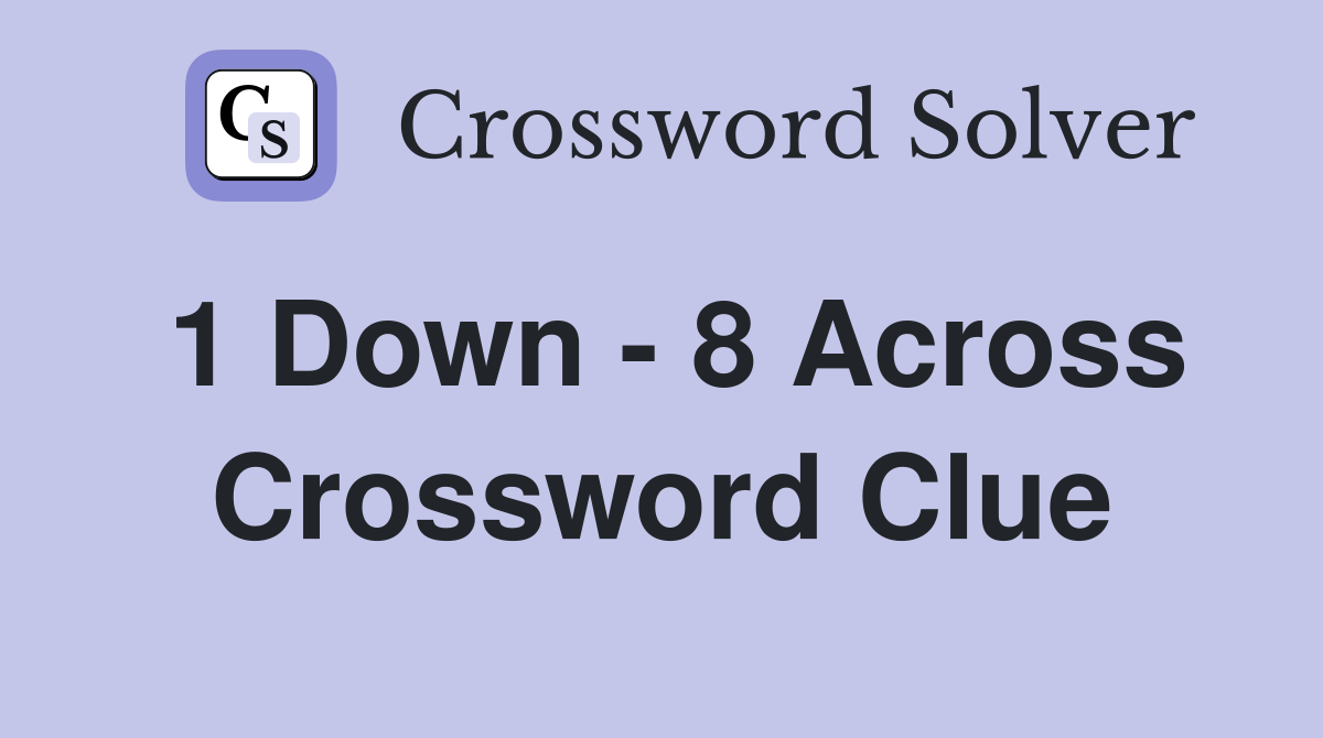 1 Down - 8 Across Crossword Clue