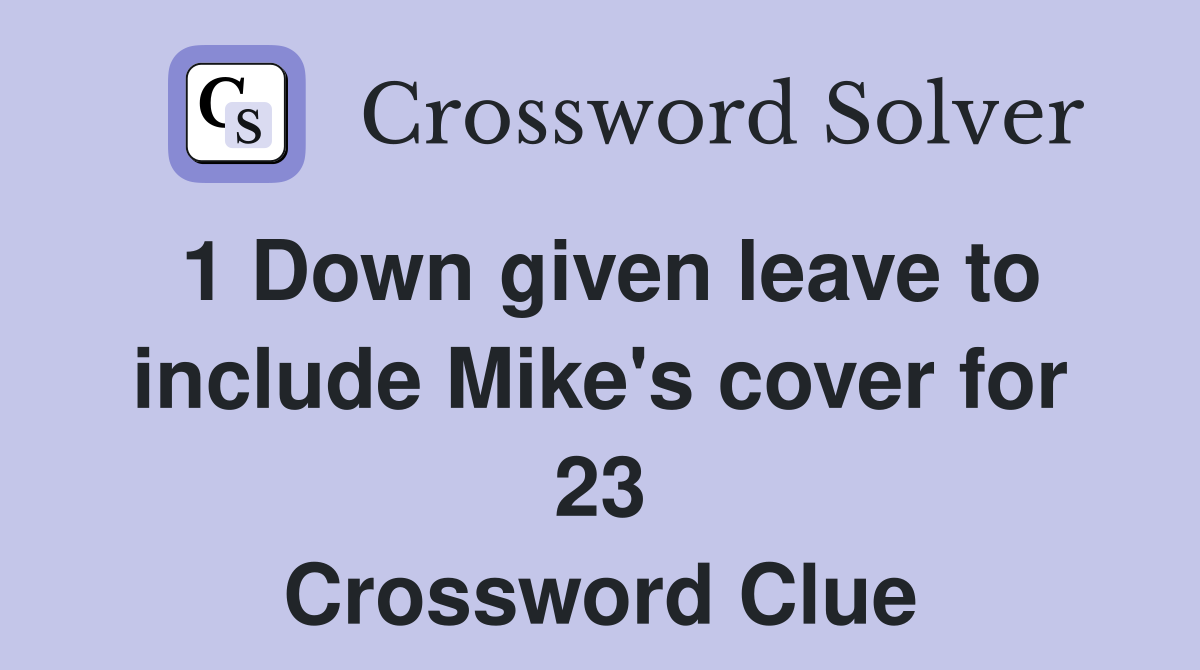 1 Down given leave to include Mike's cover for 23 Crossword Clue