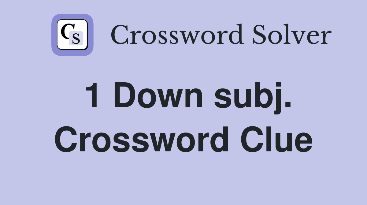 1 Down subj. Crossword Clue