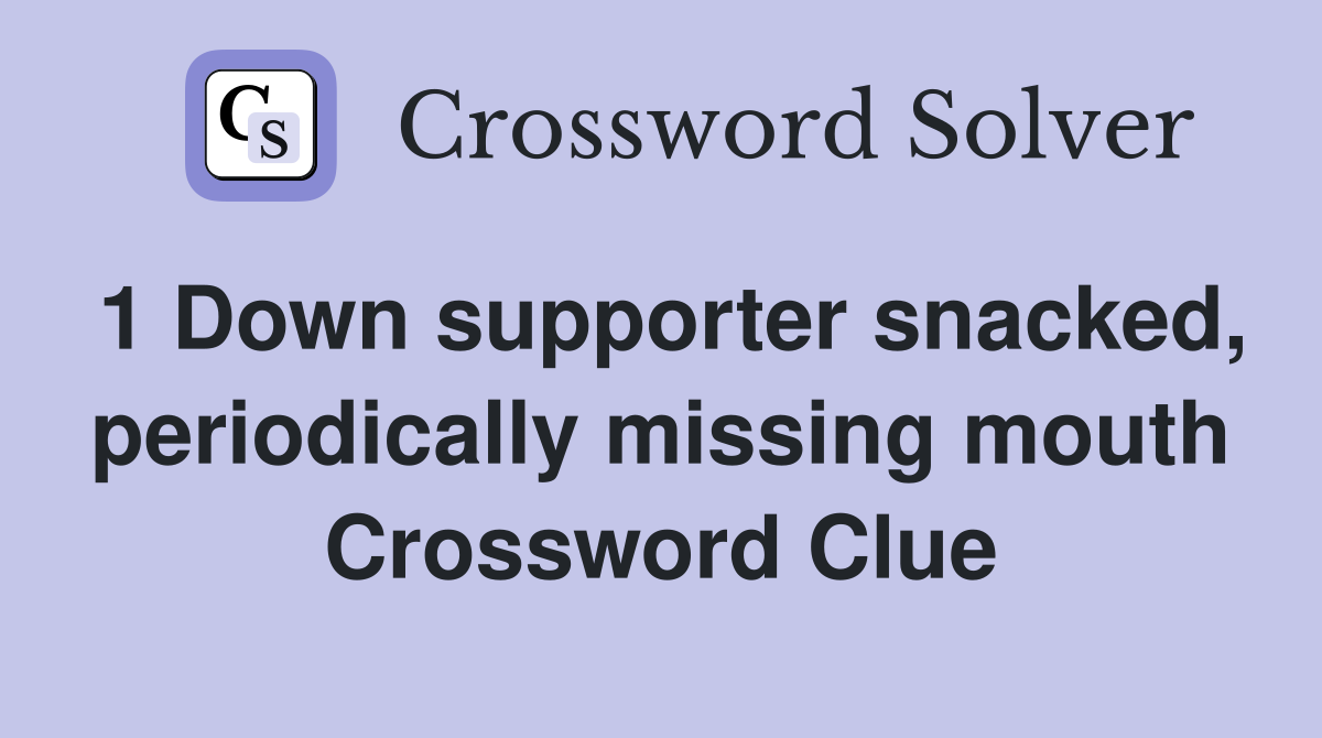 1 Down supporter snacked, periodically missing mouth Crossword Clue