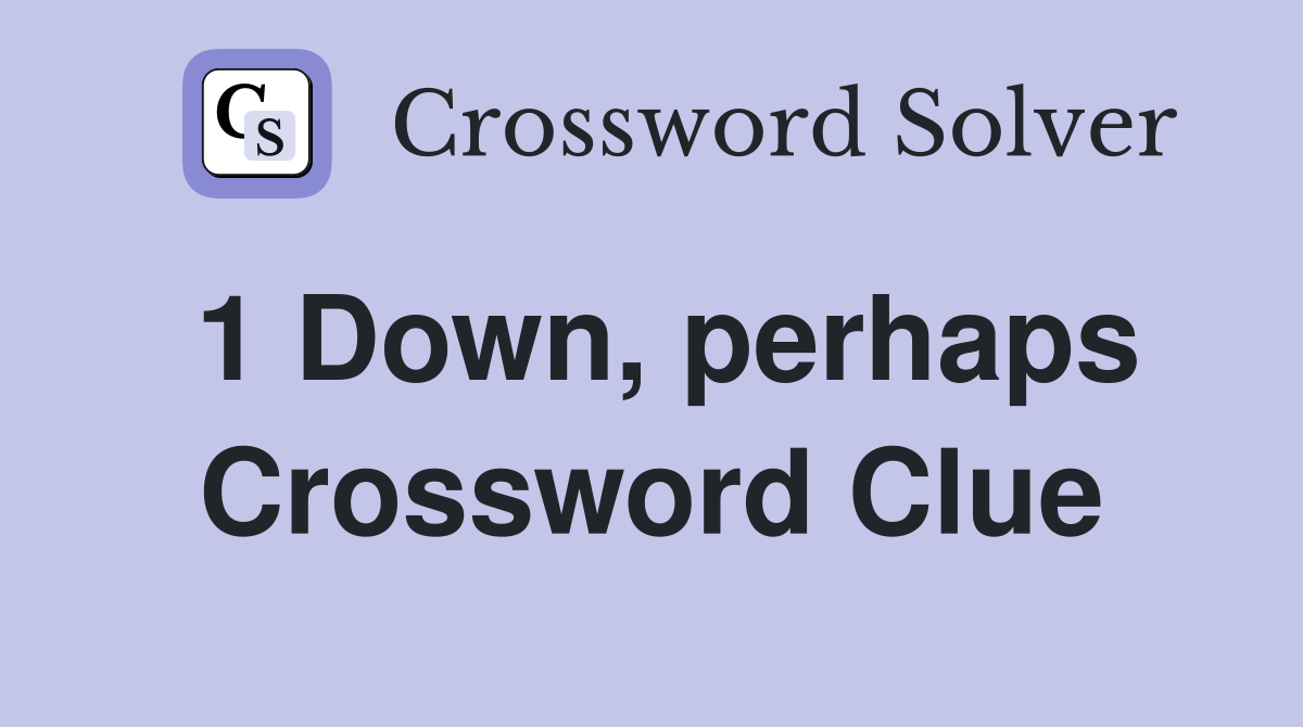 1 Down, perhaps Crossword Clue