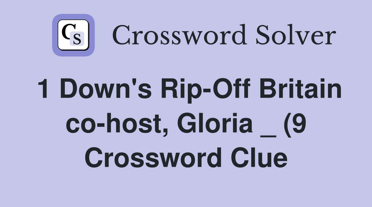 1 Down #39 s Rip Off Britain co host Gloria (9) Crossword Clue Answers 1 Down #39 s Rip Off Britain co host Gloria (9) Crossword Clue Answers