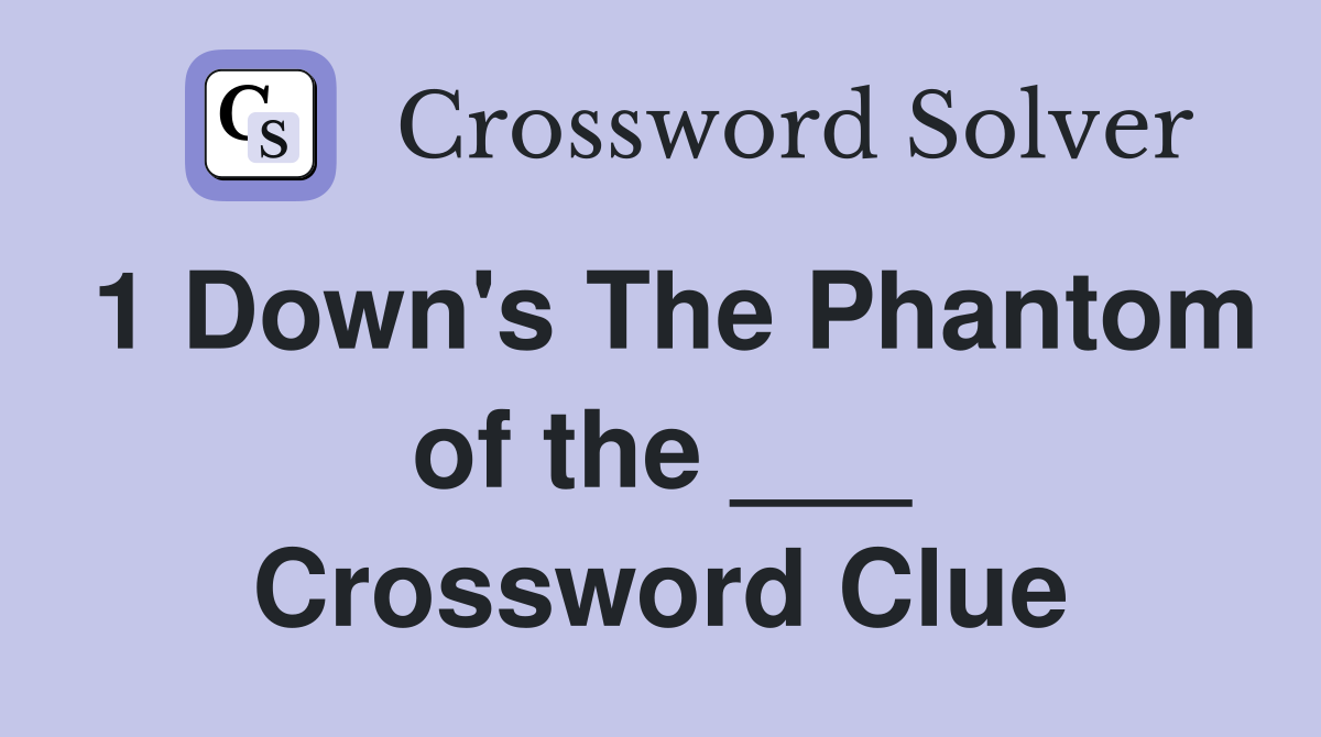 1 Down's The Phantom of the ___ Crossword Clue