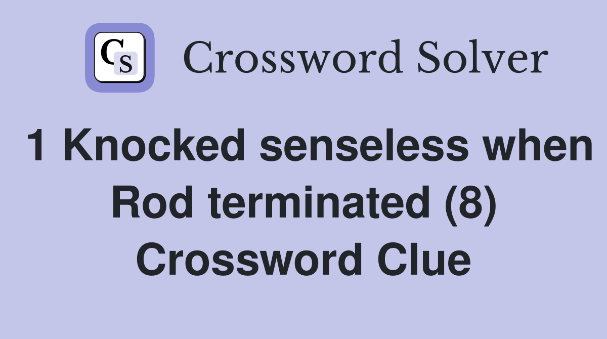 1 Knocked senseless when Rod terminated (8) Crossword Clue