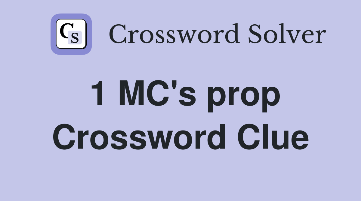 1 MC's prop Crossword Clue