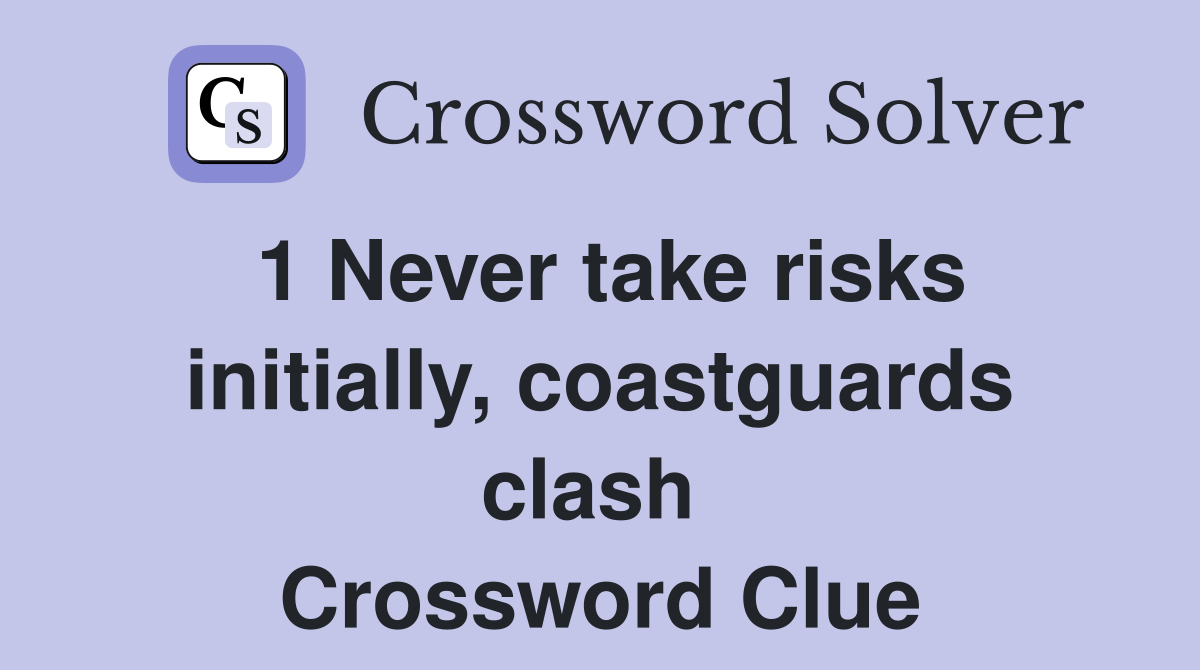 1 Never take risks initially, coastguards clash  Crossword Clue
