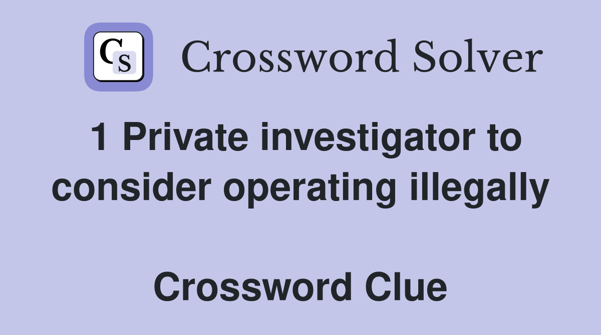 1 Private investigator to consider operating illegally 
 Crossword Clue