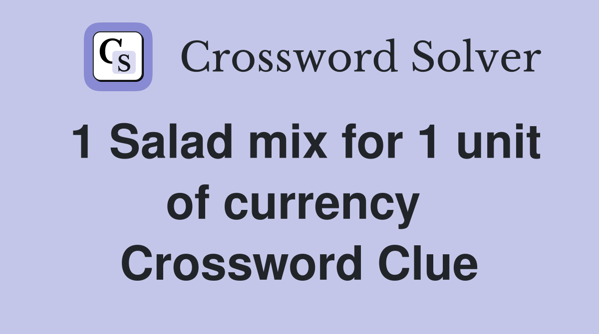 1 Salad mix for 1 unit of currency  Crossword Clue
