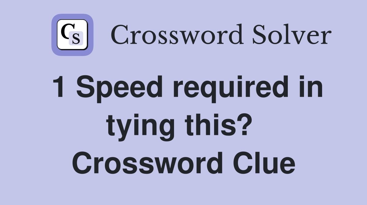 1 Speed required in tying this?  Crossword Clue