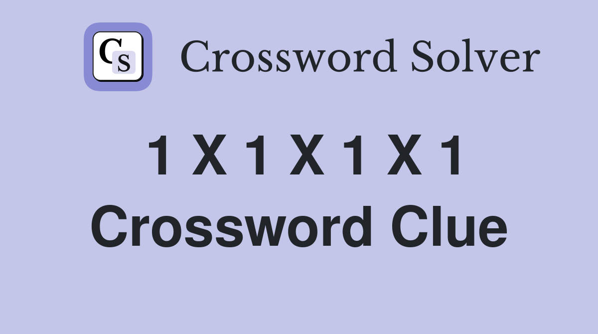 1 X 1 X 1 X 1 Crossword Clue