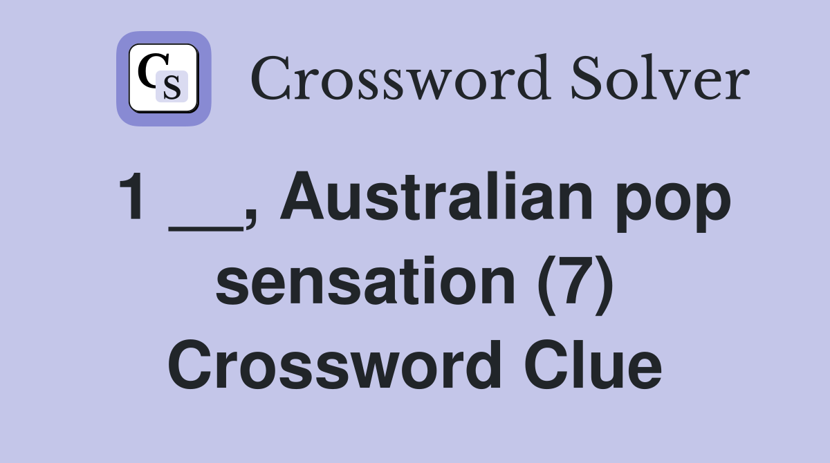 1 __, Australian pop sensation (7) Crossword Clue