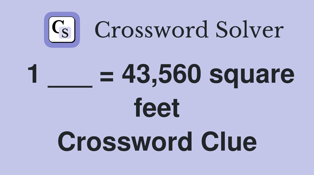 1 ___ = 43,560 square feet Crossword Clue