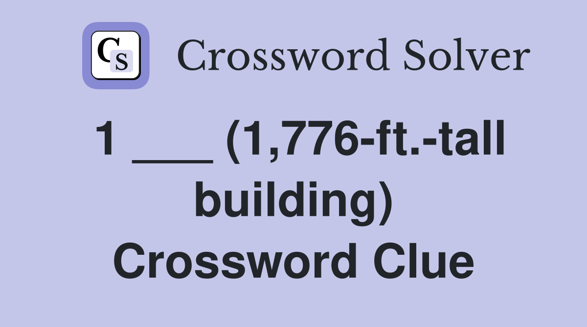 1 ___ (1,776-ft.-tall building) Crossword Clue