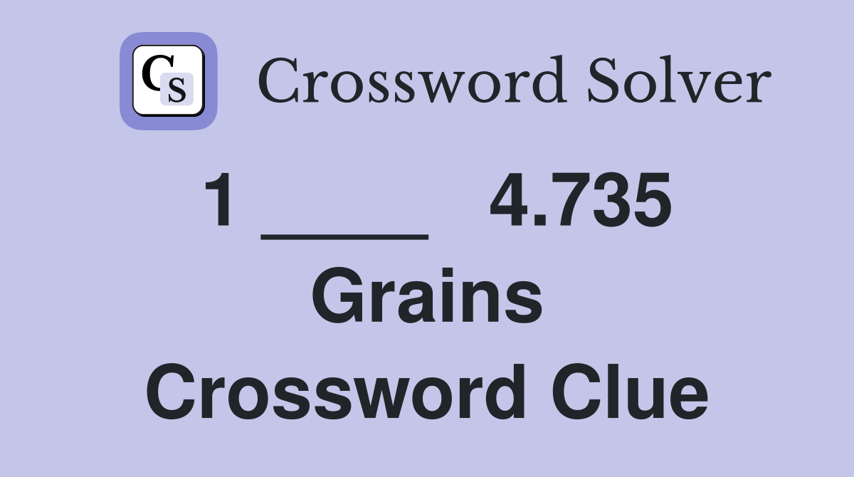 1 ____   4.735 Grains Crossword Clue