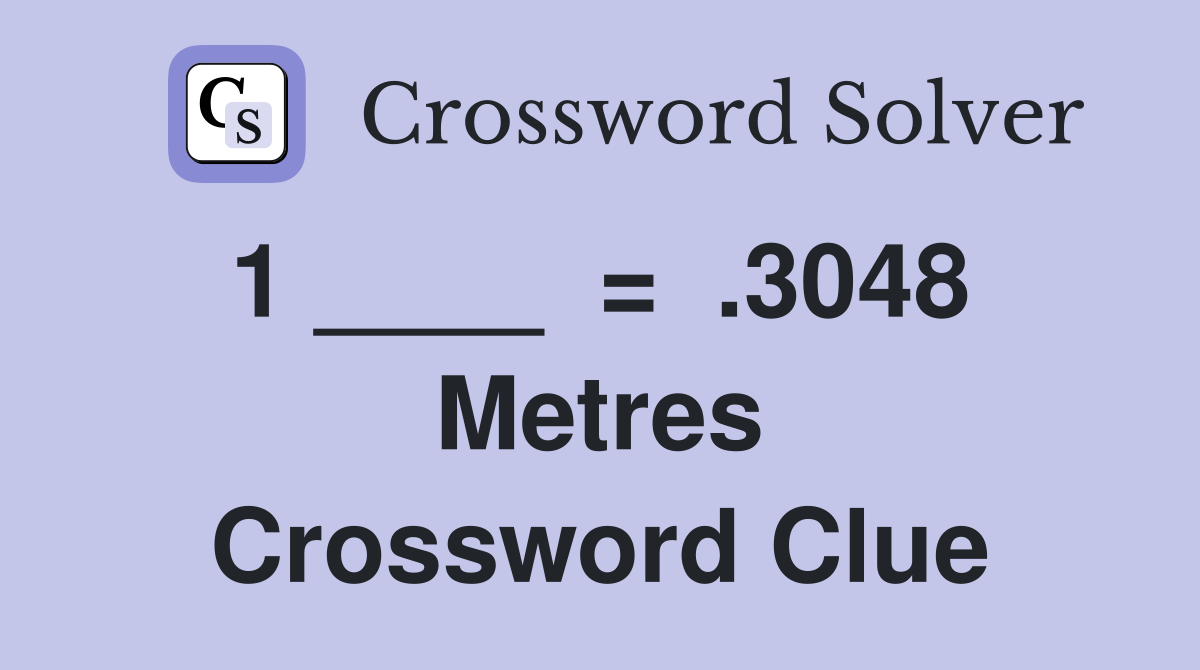 1 ____  =  .3048  Metres Crossword Clue