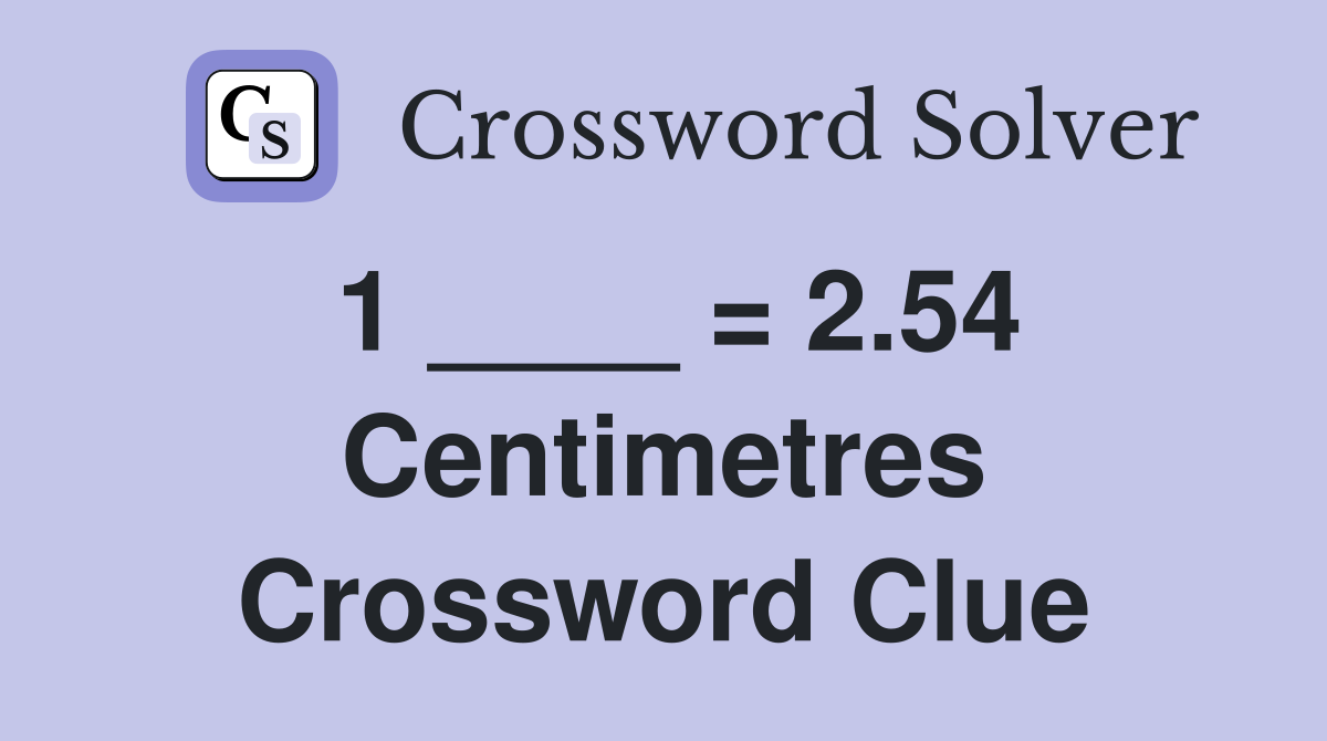 1 ____ = 2.54 Centimetres Crossword Clue