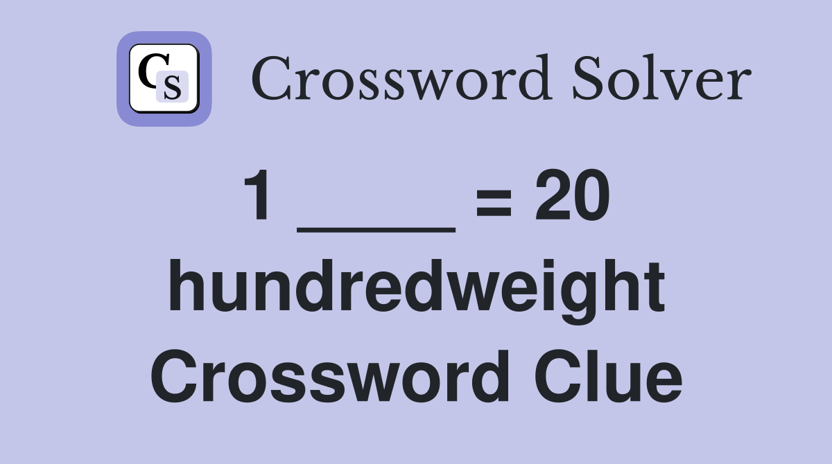 1 ____ = 20 hundredweight Crossword Clue
