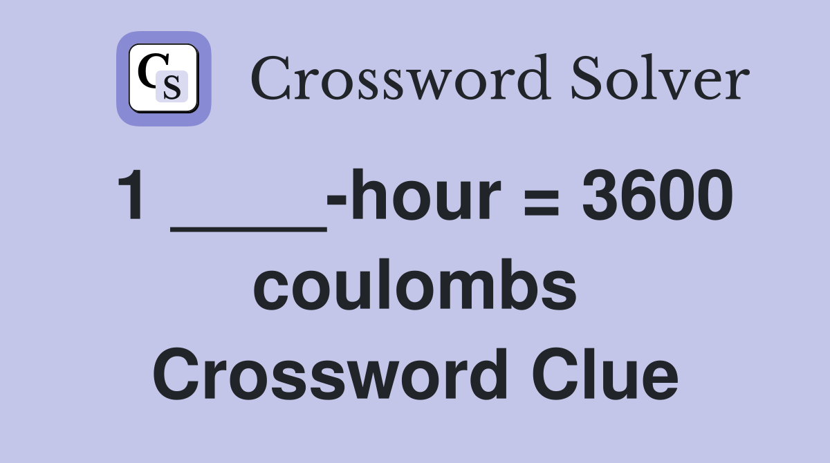 1 ____-hour = 3600 coulombs Crossword Clue