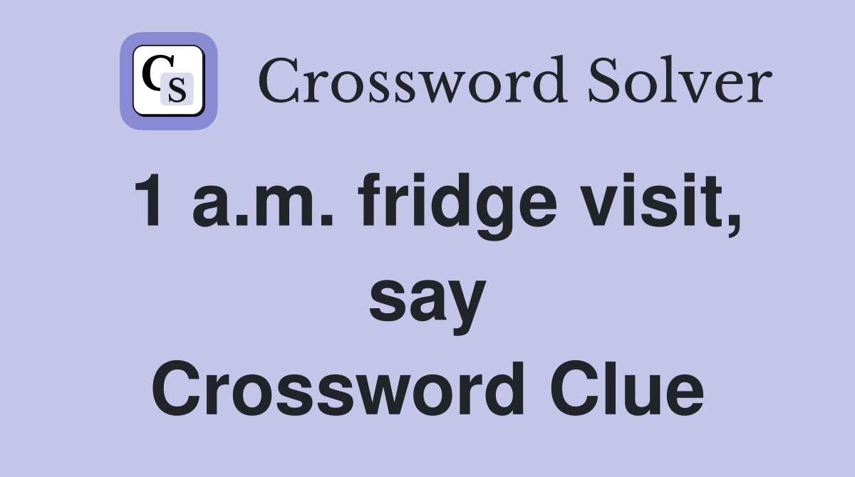 1 a.m. fridge visit, say Crossword Clue