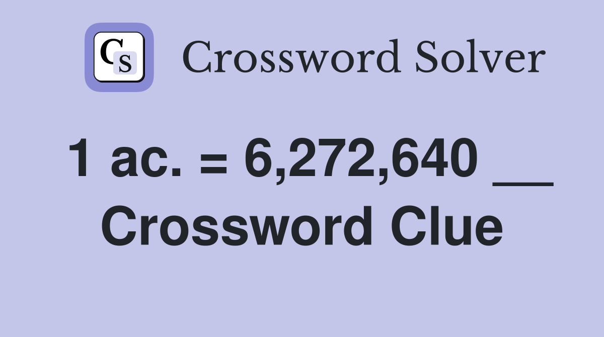1 ac. = 6,272,640 __ Crossword Clue