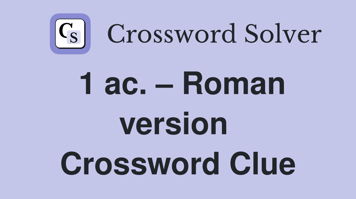 1 ac. – Roman version  Crossword Clue