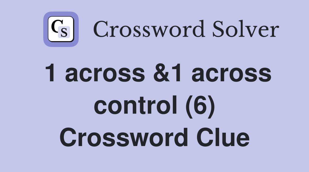 1 across &1 across control (6) Crossword Clue