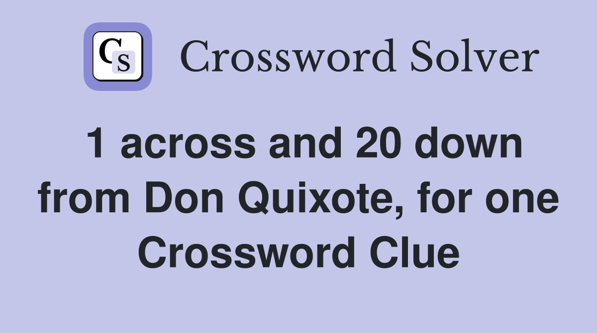 1 across and 20 down from Don Quixote, for one Crossword Clue