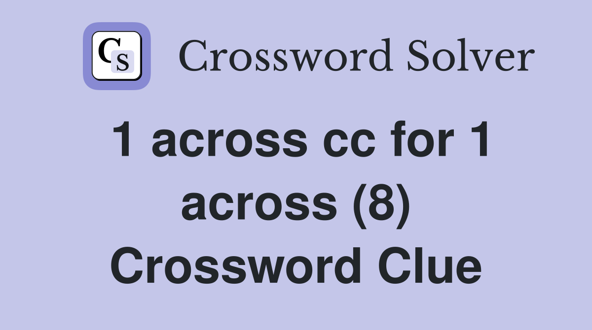 1 across cc for 1 across (8) Crossword Clue