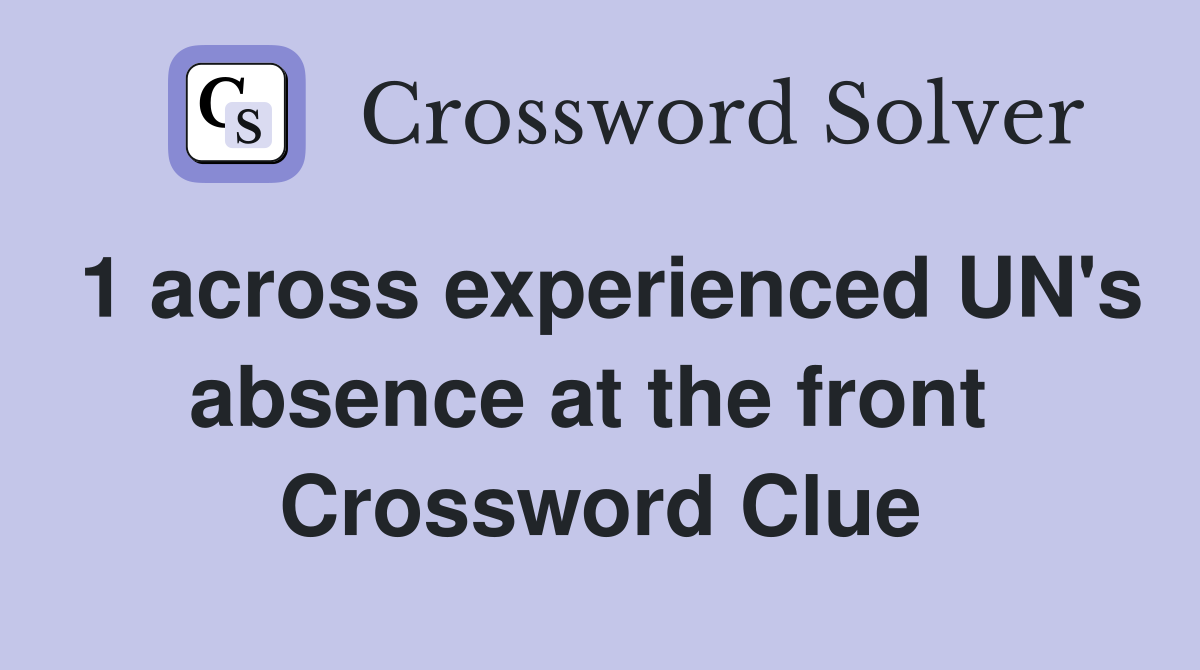 1 across experienced UN's absence at the front  Crossword Clue