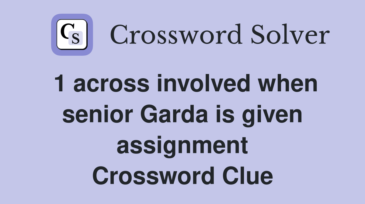 1 across involved when senior Garda is given assignment Crossword Clue
