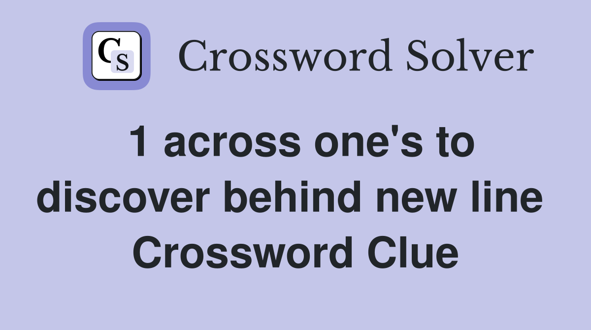 1 across one's to discover behind new line  Crossword Clue
