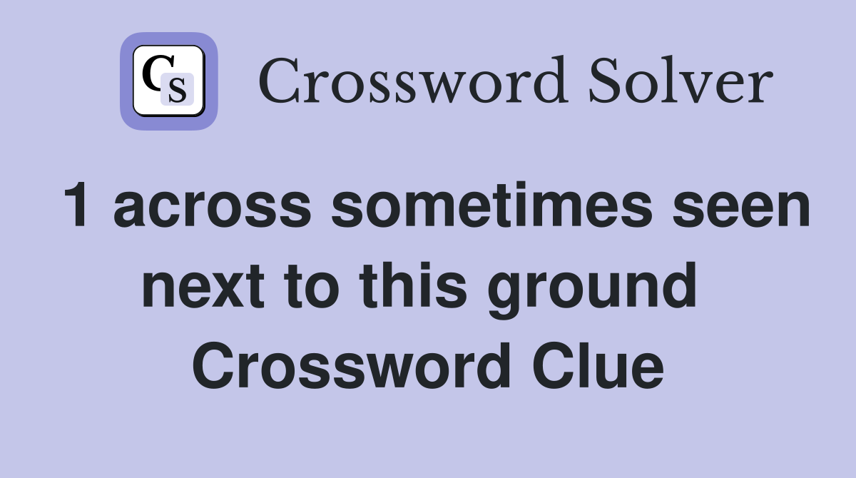 1 across sometimes seen next to this ground  Crossword Clue