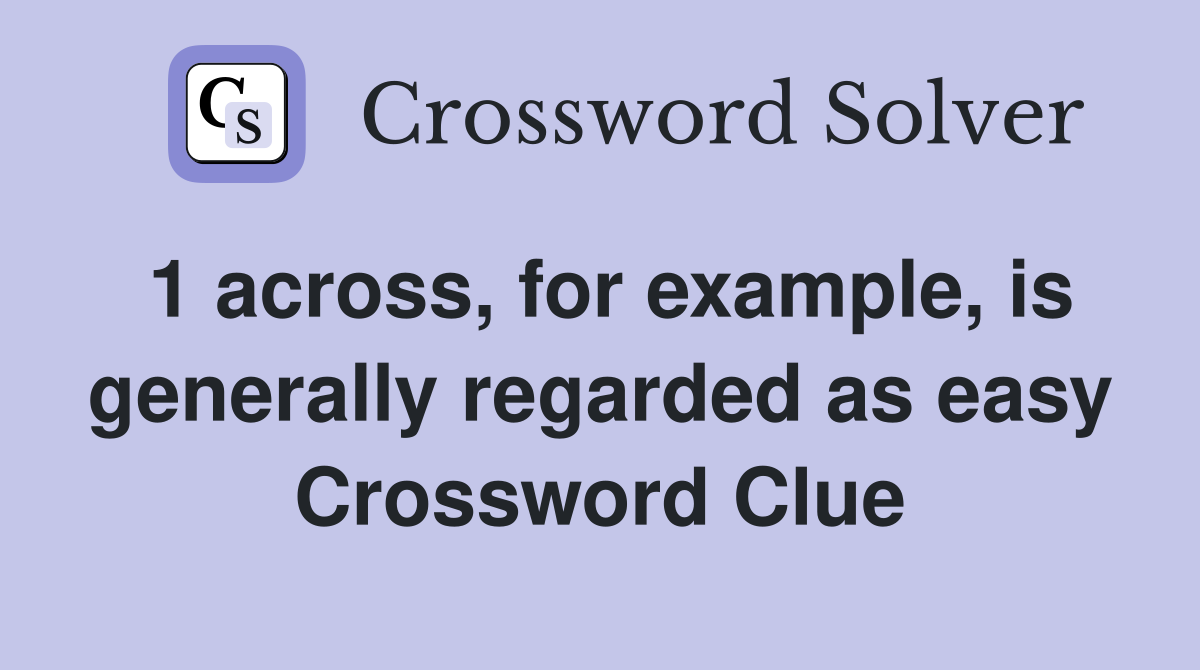 1 across, for example, is generally regarded as easy Crossword Clue