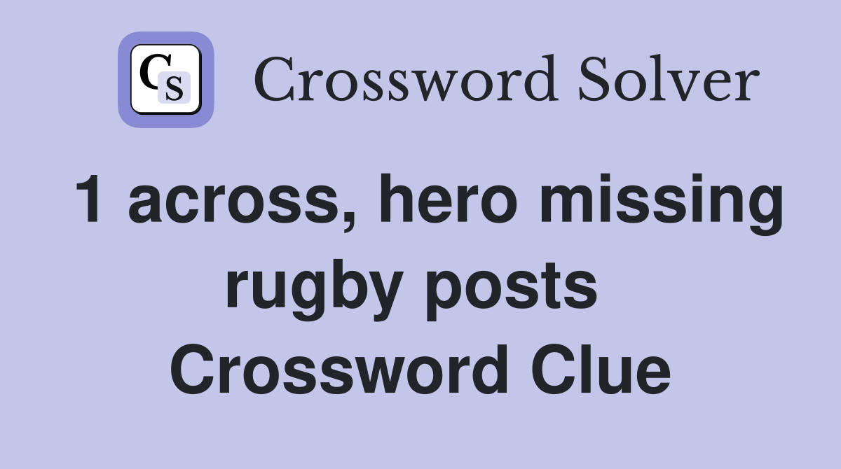 1 across, hero missing rugby posts  Crossword Clue