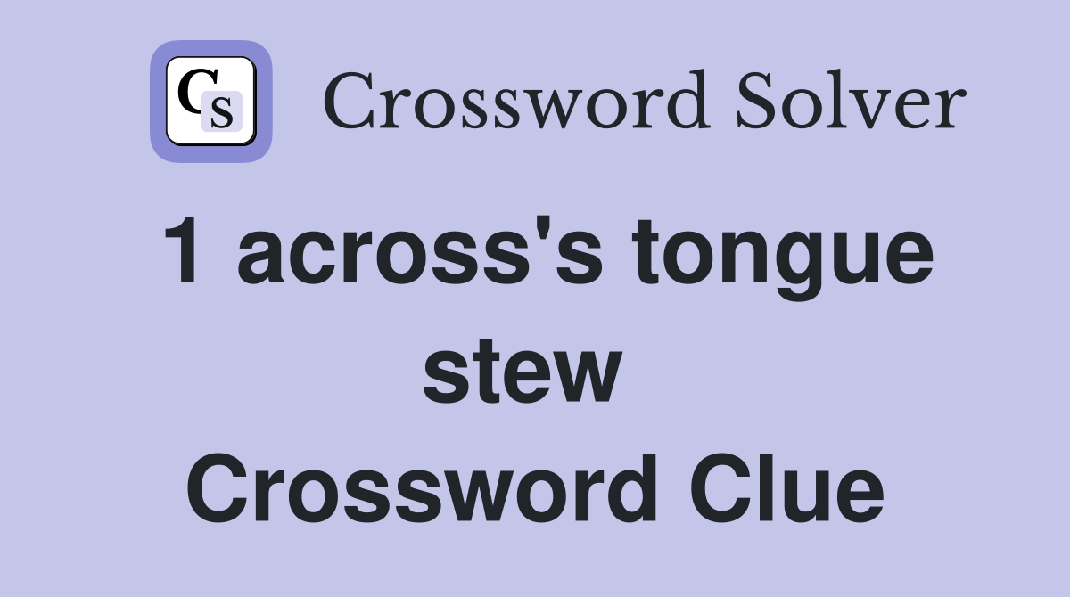 1 across's tongue stew  Crossword Clue