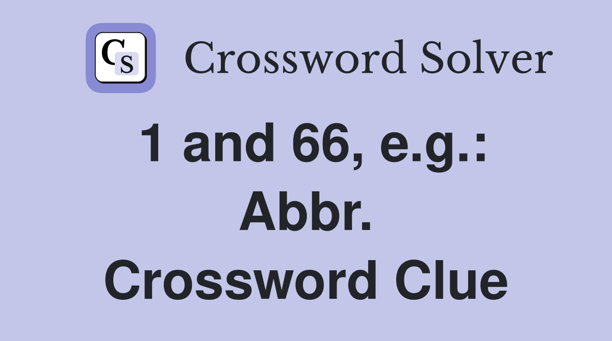 1 and 66, e.g.: Abbr. Crossword Clue