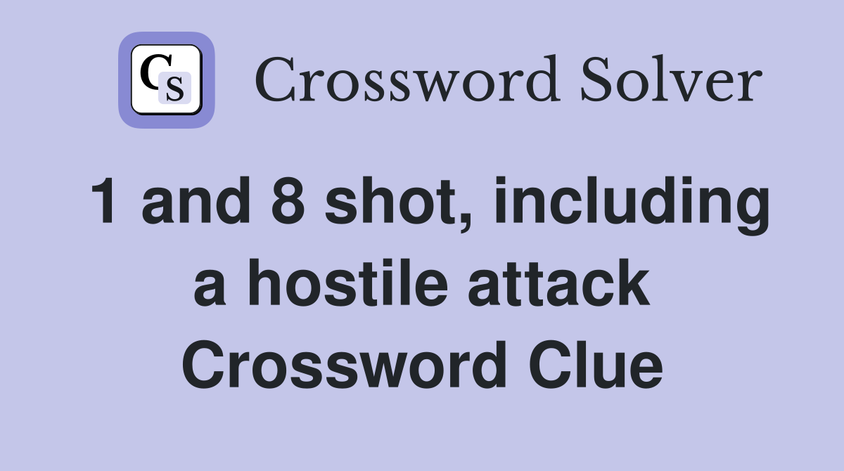 1 and 8 shot, including a hostile attack Crossword Clue