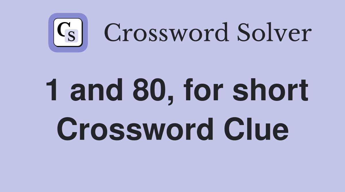 1 and 80, for short Crossword Clue