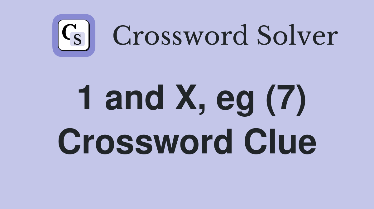 1 and X, eg (7) Crossword Clue