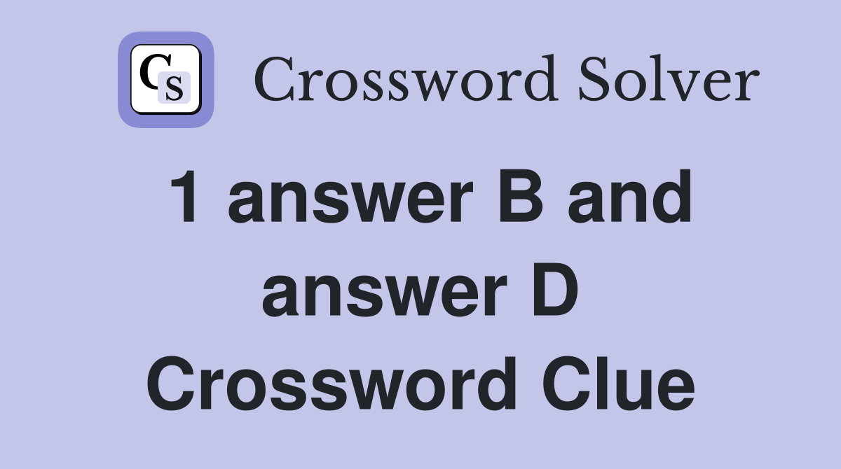 1 answer B and answer D Crossword Clue