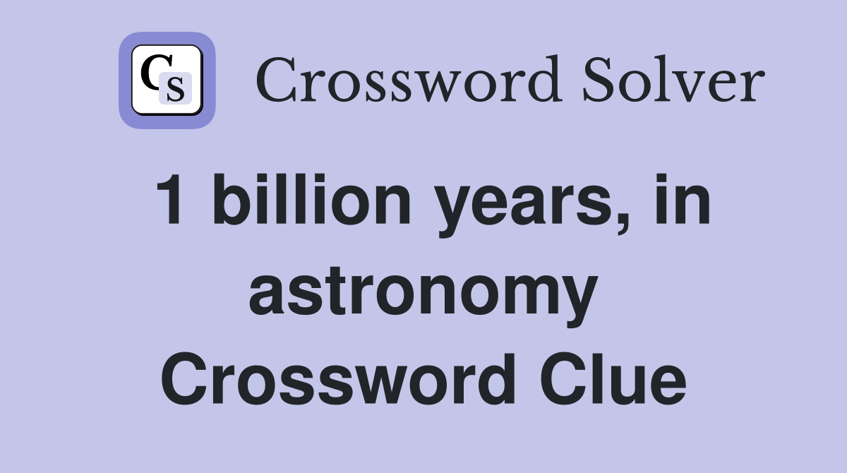 1 billion years, in astronomy Crossword Clue