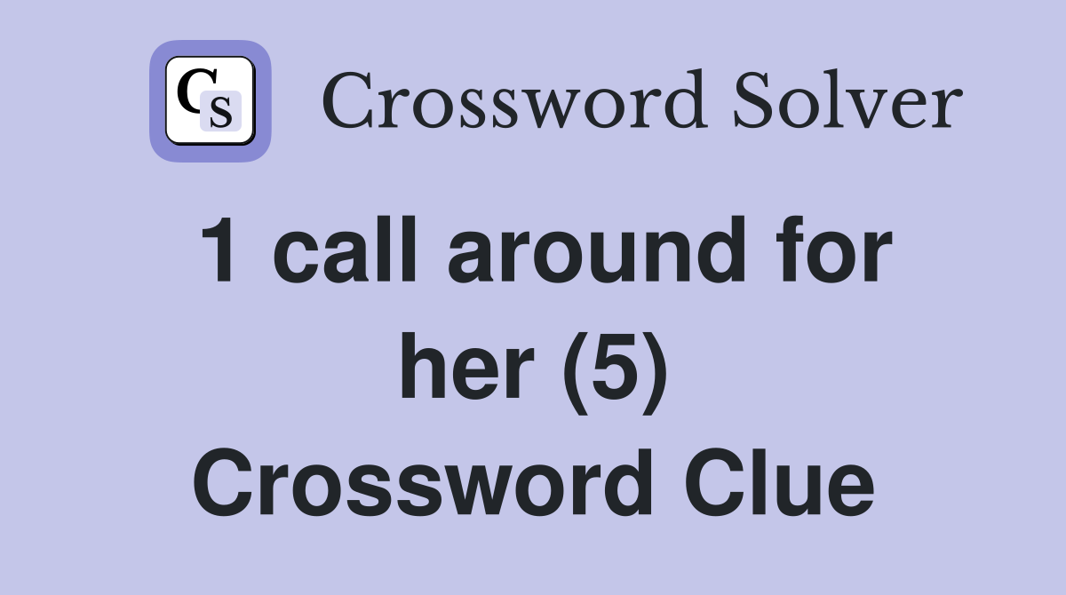 1 call around for her (5) Crossword Clue