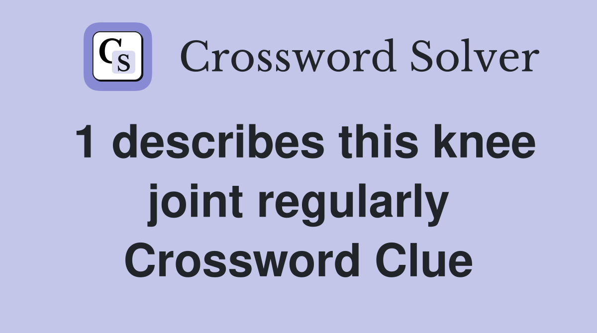 1 describes this knee joint regularly Crossword Clue
