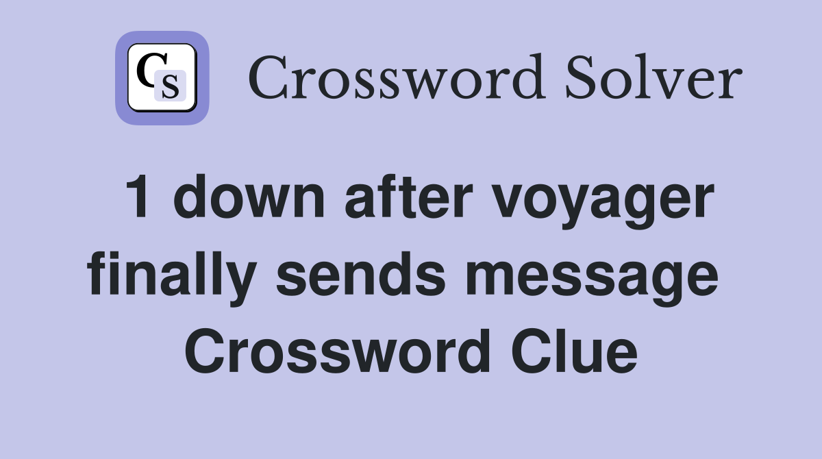 1 down after voyager finally sends message  Crossword Clue