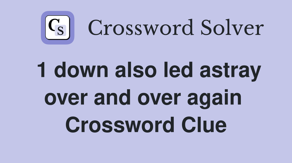 1 down also led astray over and over again  Crossword Clue