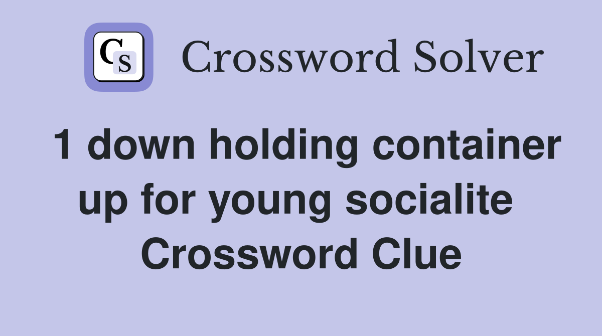 1 down holding container up for young socialite  Crossword Clue