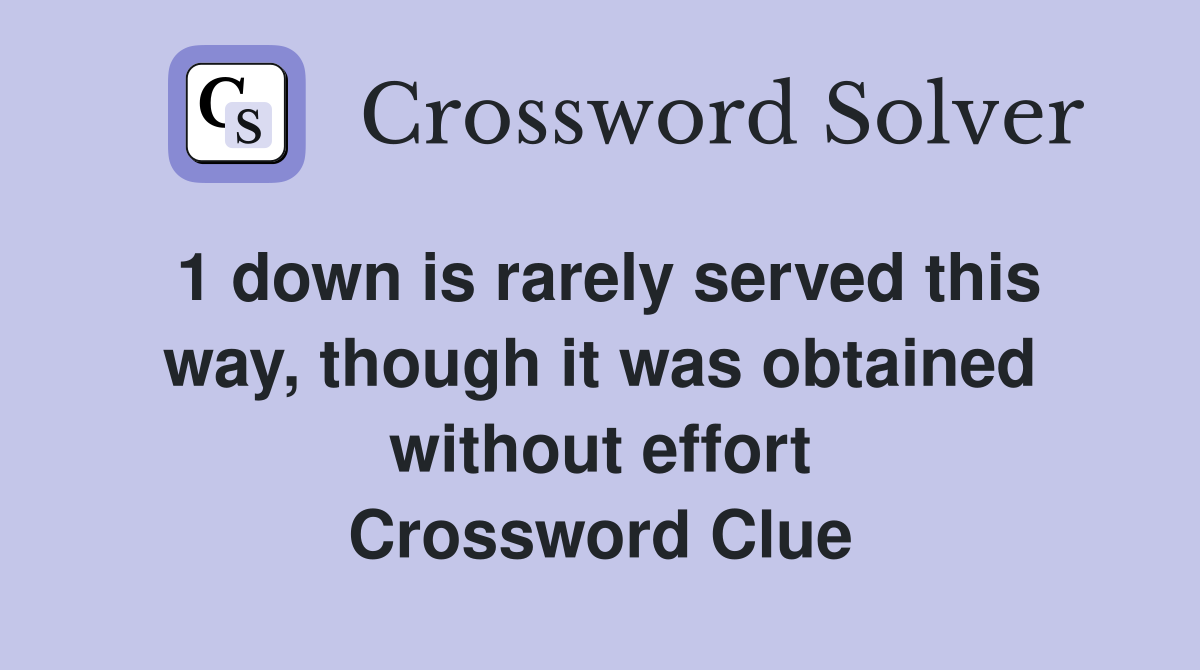 1 down is rarely served this way, though it was obtained without effort Crossword Clue