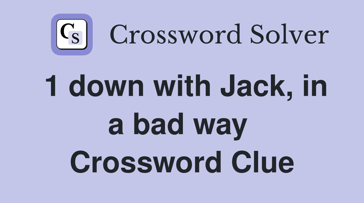 1 down with Jack, in a bad way  Crossword Clue