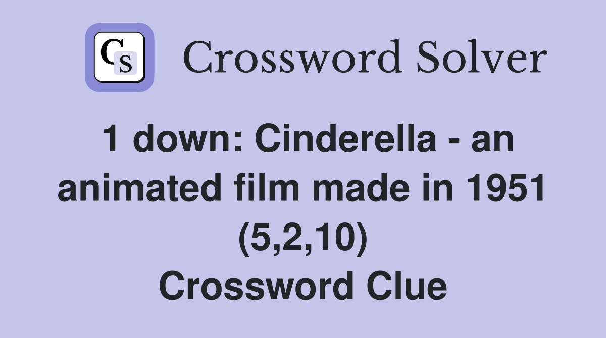 1 down: Cinderella - an animated film made in 1951 (5,2,10) Crossword Clue